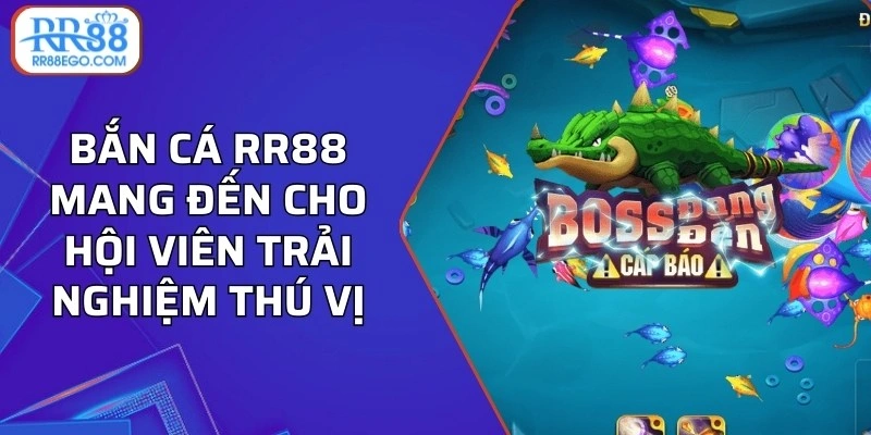 Bắn cá RR88 mang đến cho hội viên trải nghiệm thú vị