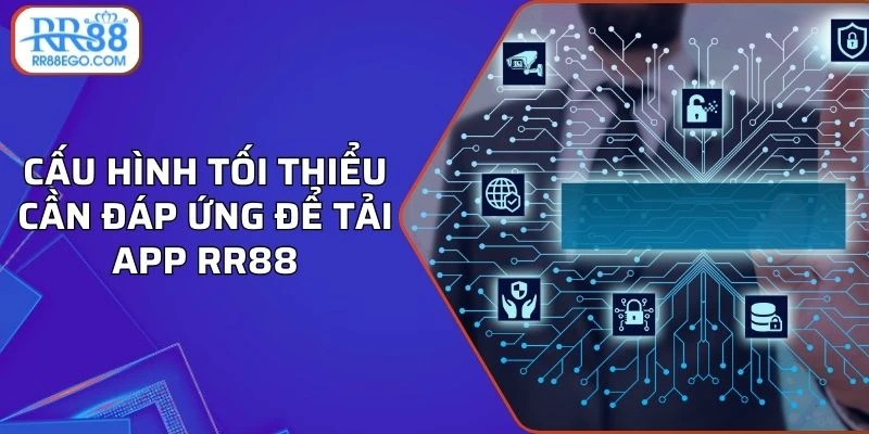 Cấu hình tối thiểu cần đáp ứng để tải app RR88