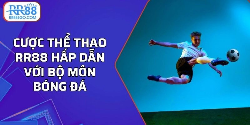 Cược thể thao RR88 hấp dẫn với bộ môn bóng đá