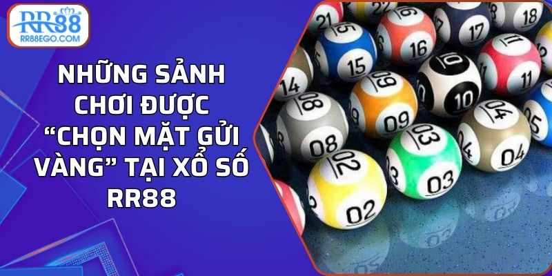 Những sảnh chơi được “chọn mặt gửi vàng” tại xổ số RR88