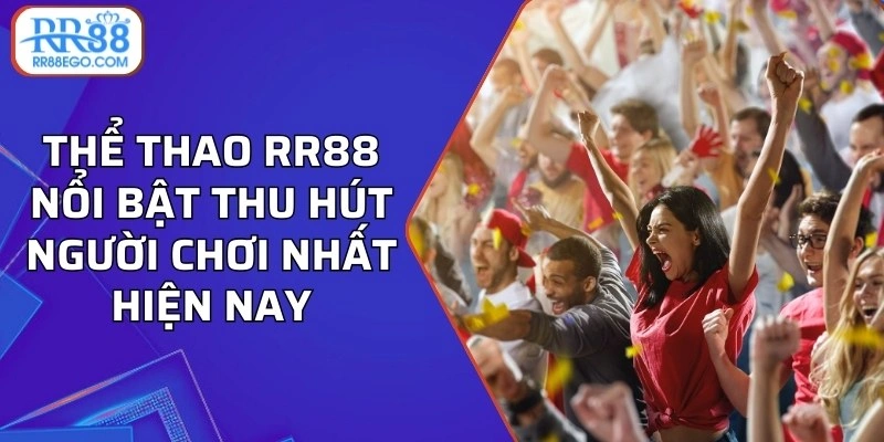 Thể thao RR88 nổi bật thu hút người chơi nhất hiện nay